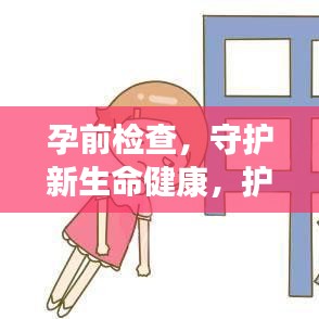 孕前檢查，守護(hù)新生命健康，護(hù)航幸福家庭啟程