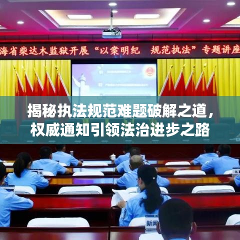 揭秘執(zhí)法規(guī)范難題破解之道，權(quán)威通知引領(lǐng)法治進步之路