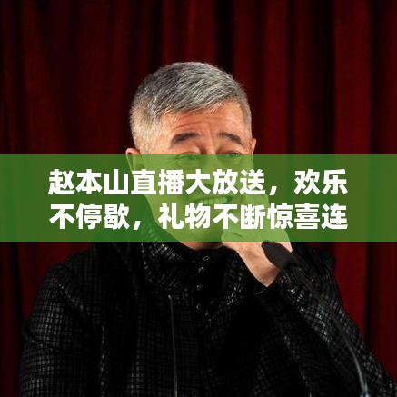 趙本山直播大放送，歡樂不停歇，禮物不斷驚喜連連