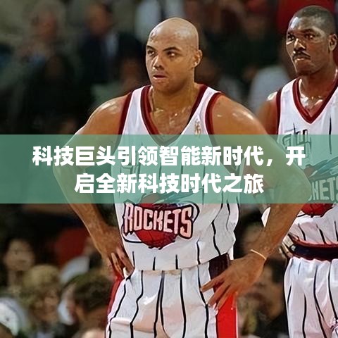 科技巨頭引領(lǐng)智能新時(shí)代，開啟全新科技時(shí)代之旅