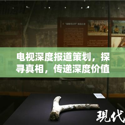 電視深度報道策劃，探尋真相，傳遞深度價值之聲