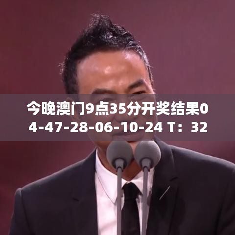 今晚澳門9點(diǎn)35分開獎結(jié)果04-47-28-06-10-24 T：32