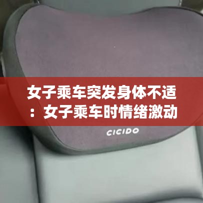 女子乘車突發(fā)身體不適：女子乘車時(shí)情緒激動(dòng) 