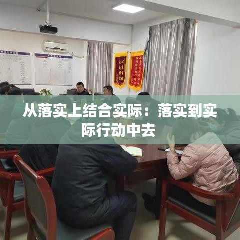 從落實(shí)上結(jié)合實(shí)際：落實(shí)到實(shí)際行動(dòng)中去 