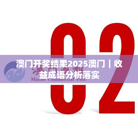 澳門(mén)開(kāi)獎(jiǎng)結(jié)果2025澳門(mén)｜收益成語(yǔ)分析落實(shí)