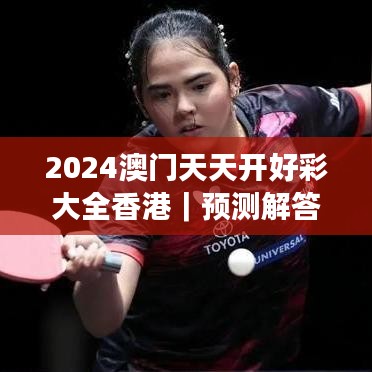 2024澳門天天開好彩大全香港｜預(yù)測解答解釋落實(shí)