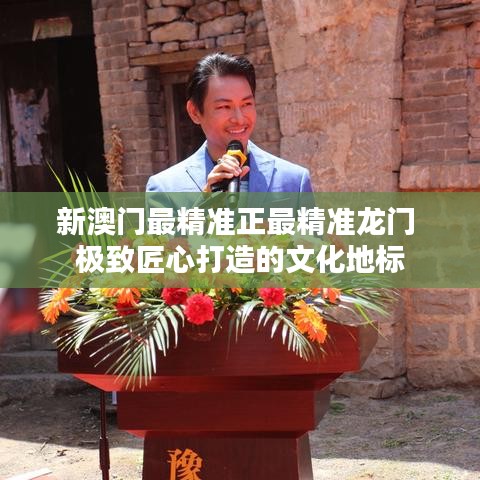新澳門最精準正最精準龍門 極致匠心打造的文化地標