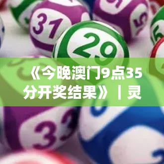 《今晚澳門9點(diǎn)35分開獎(jiǎng)結(jié)果》｜靈活操作方案設(shè)計(jì)
