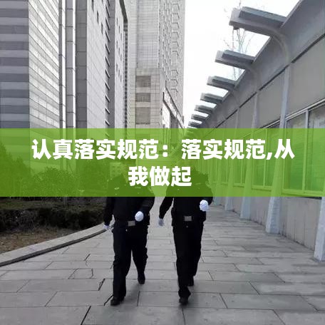 認真落實規(guī)范：落實規(guī)范,從我做起 