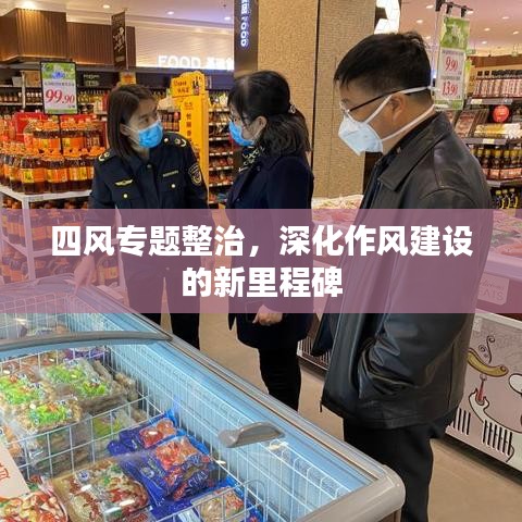 四風(fēng)專題整治，深化作風(fēng)建設(shè)的新里程碑