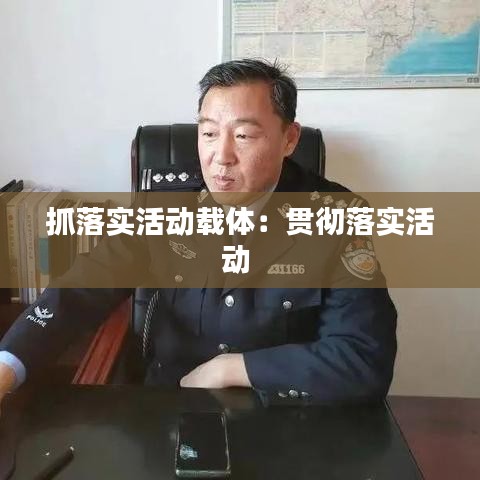 抓落實(shí)活動(dòng)載體：貫徹落實(shí)活動(dòng) 