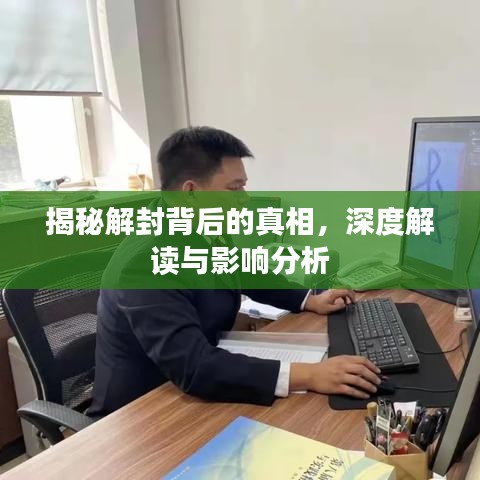 揭秘解封背后的真相，深度解讀與影響分析