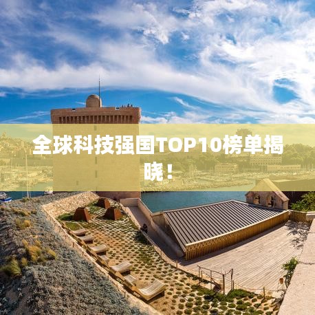 全球科技強(qiáng)國(guó)TOP10榜單揭曉！