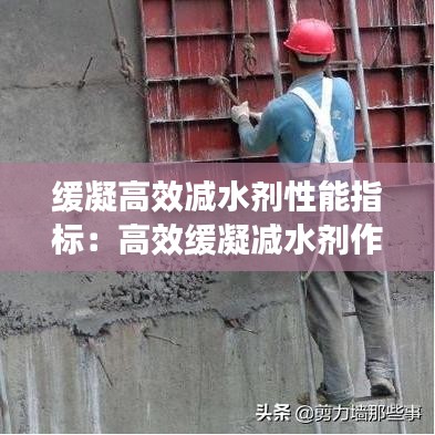 緩凝高效減水劑性能指標(biāo)：高效緩凝減水劑作用 
