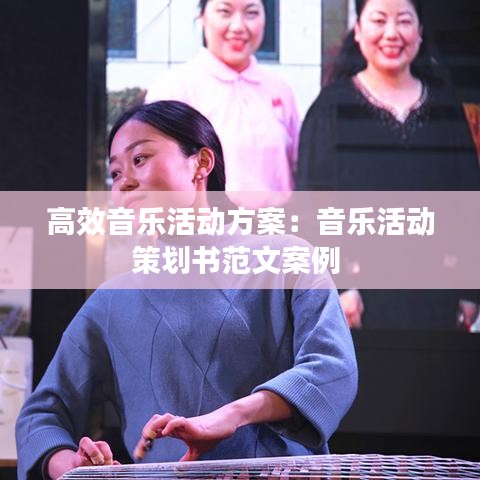 高效音樂活動方案：音樂活動策劃書范文案例 
