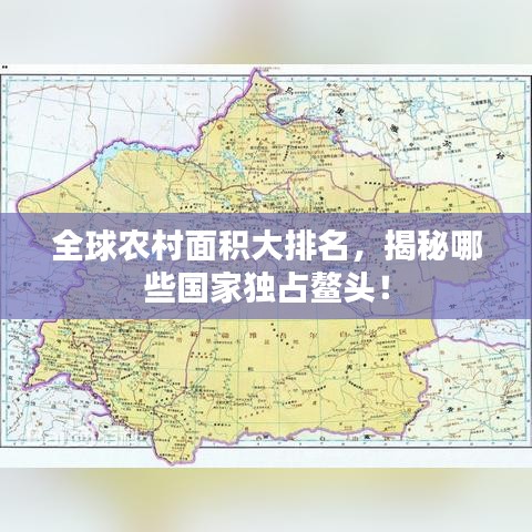 全球農(nóng)村面積大排名，揭秘哪些國(guó)家獨(dú)占鰲頭！