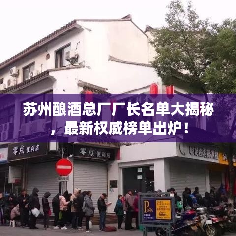 蘇州釀酒總廠廠長(zhǎng)名單大揭秘，最新權(quán)威榜單出爐！