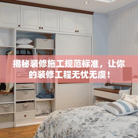 揭秘裝修施工規(guī)范標(biāo)準(zhǔn)，讓你的裝修工程無憂無虞！