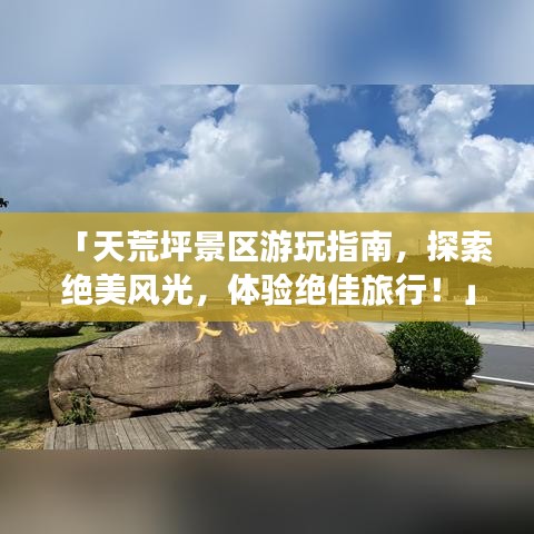 「天荒坪景區(qū)游玩指南，探索絕美風(fēng)光，體驗(yàn)絕佳旅行！」