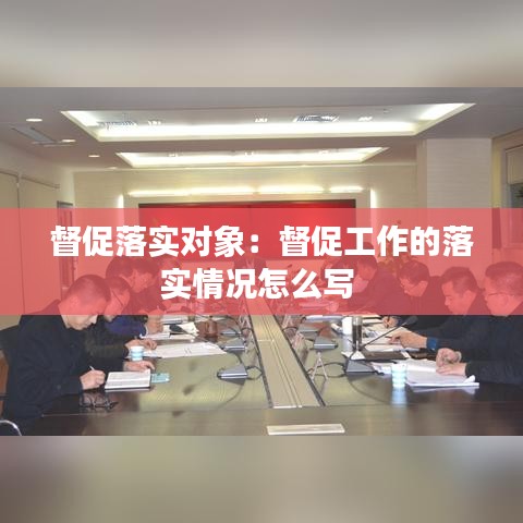 督促落實(shí)對象：督促工作的落實(shí)情況怎么寫 