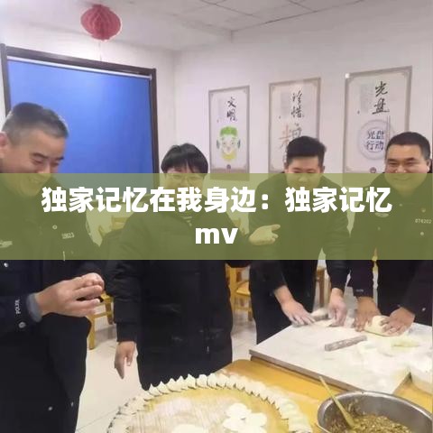 獨(dú)家記憶在我身邊：獨(dú)家記憶 mv 