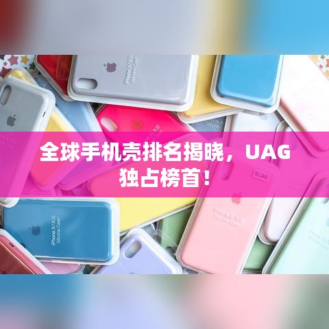 全球手機(jī)殼排名揭曉，UAG獨(dú)占榜首！