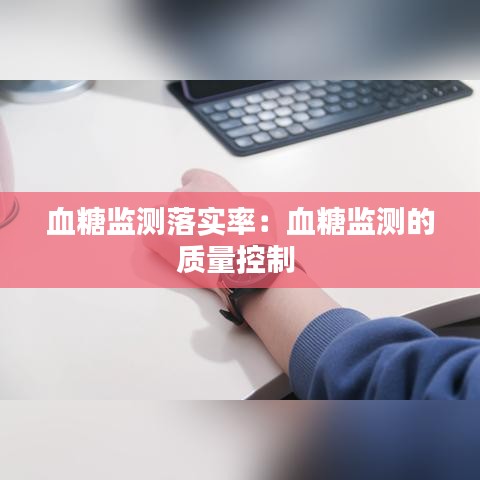 血糖監(jiān)測落實率：血糖監(jiān)測的質量控制 