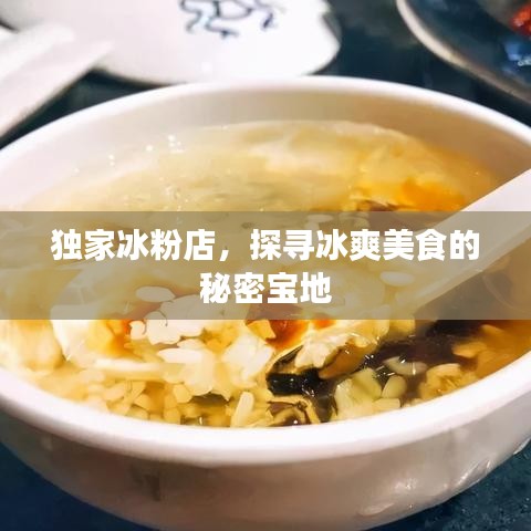 獨(dú)家冰粉店，探尋冰爽美食的秘密寶地