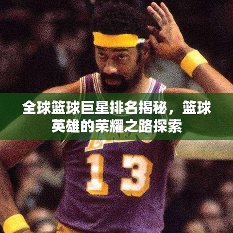 全球籃球巨星排名揭秘，籃球英雄的榮耀之路探索