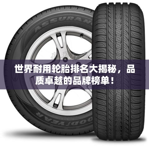 世界耐用輪胎排名大揭秘，品質(zhì)卓越的品牌榜單！