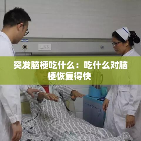 突發(fā)腦梗吃什么：吃什么對(duì)腦?；謴?fù)得快 