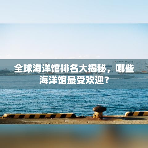 全球海洋館排名大揭秘，哪些海洋館最受歡迎？