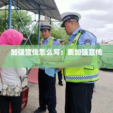 加強(qiáng)宣傳怎么寫：要加強(qiáng)宣傳 