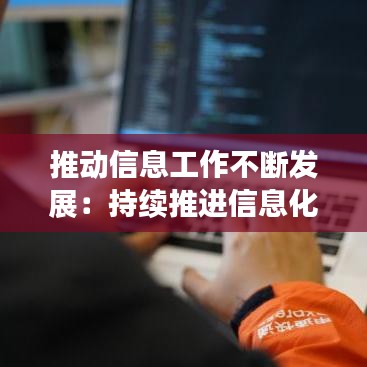 推動信息工作不斷發(fā)展：持續(xù)推進信息化 