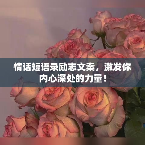情話短語錄勵(lì)志文案，激發(fā)你內(nèi)心深處的力量！