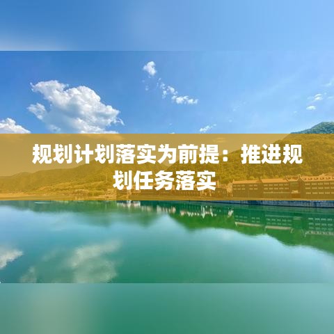 規(guī)劃計劃落實為前提：推進規(guī)劃任務(wù)落實 