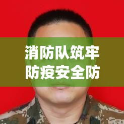 消防隊(duì)筑牢防疫安全防線，守護(hù)人民健康責(zé)任至上