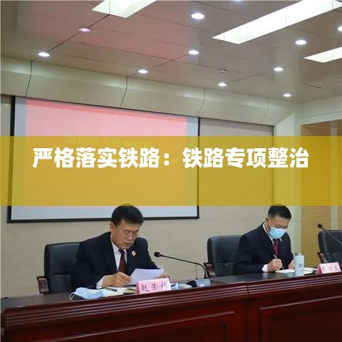 嚴格落實鐵路：鐵路專項整治 