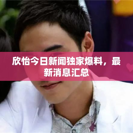 欣怡今日新聞獨家爆料，最新消息匯總