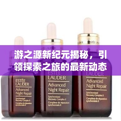 游之源新紀(jì)元揭秘，引領(lǐng)探索之旅的最新動(dòng)態(tài)