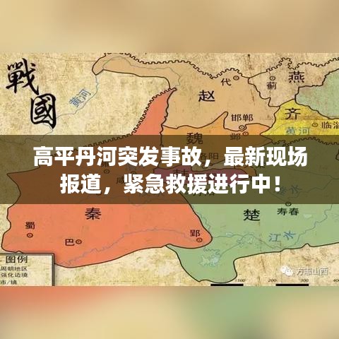 高平丹河突發(fā)事故，最新現(xiàn)場報(bào)道，緊急救援進(jìn)行中！
