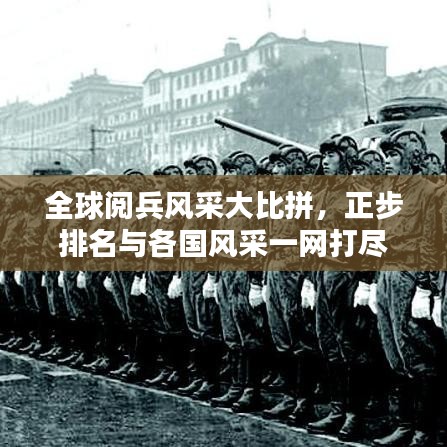 全球閱兵風(fēng)采大比拼，正步排名與各國風(fēng)采一網(wǎng)打盡