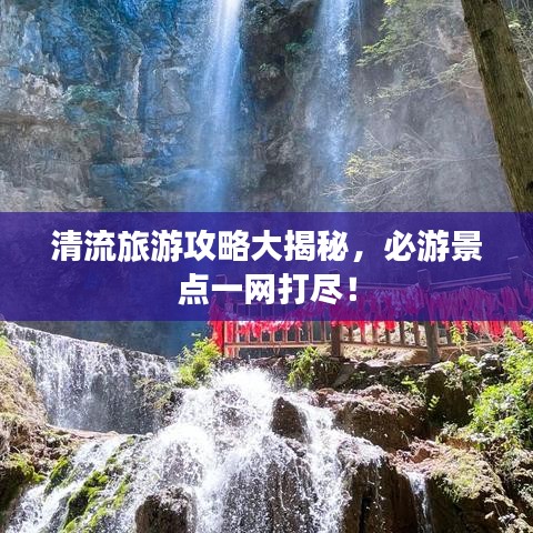 清流旅游攻略大揭秘，必游景點一網(wǎng)打盡！
