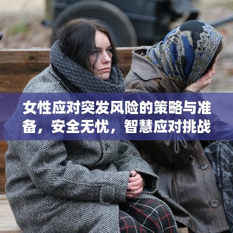 女性應(yīng)對突發(fā)風險的策略與準備，安全無憂，智慧應(yīng)對挑戰(zhàn)
