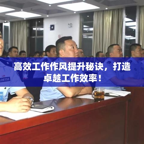 高效工作作風提升秘訣，打造卓越工作效率！