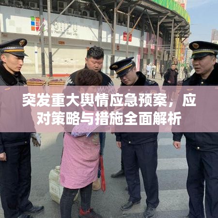突發(fā)重大輿情應(yīng)急預(yù)案，應(yīng)對(duì)策略與措施全面解析