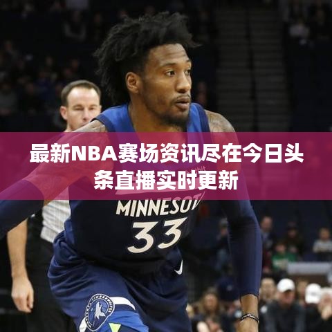 最新NBA賽場資訊盡在今日頭條直播實(shí)時(shí)更新