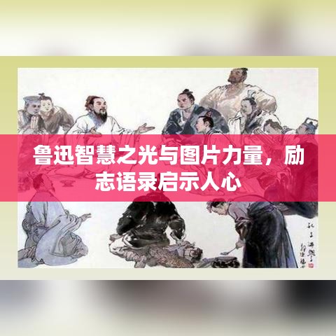魯迅智慧之光與圖片力量，勵志語錄啟示人心