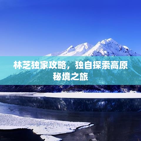 林芝獨(dú)家攻略，獨(dú)自探索高原秘境之旅