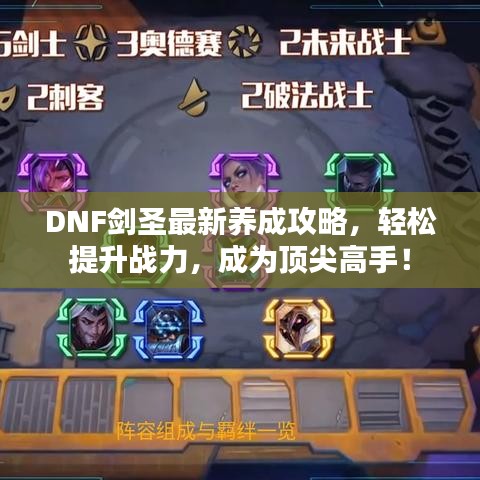 DNF劍圣最新養(yǎng)成攻略，輕松提升戰(zhàn)力，成為頂尖高手！